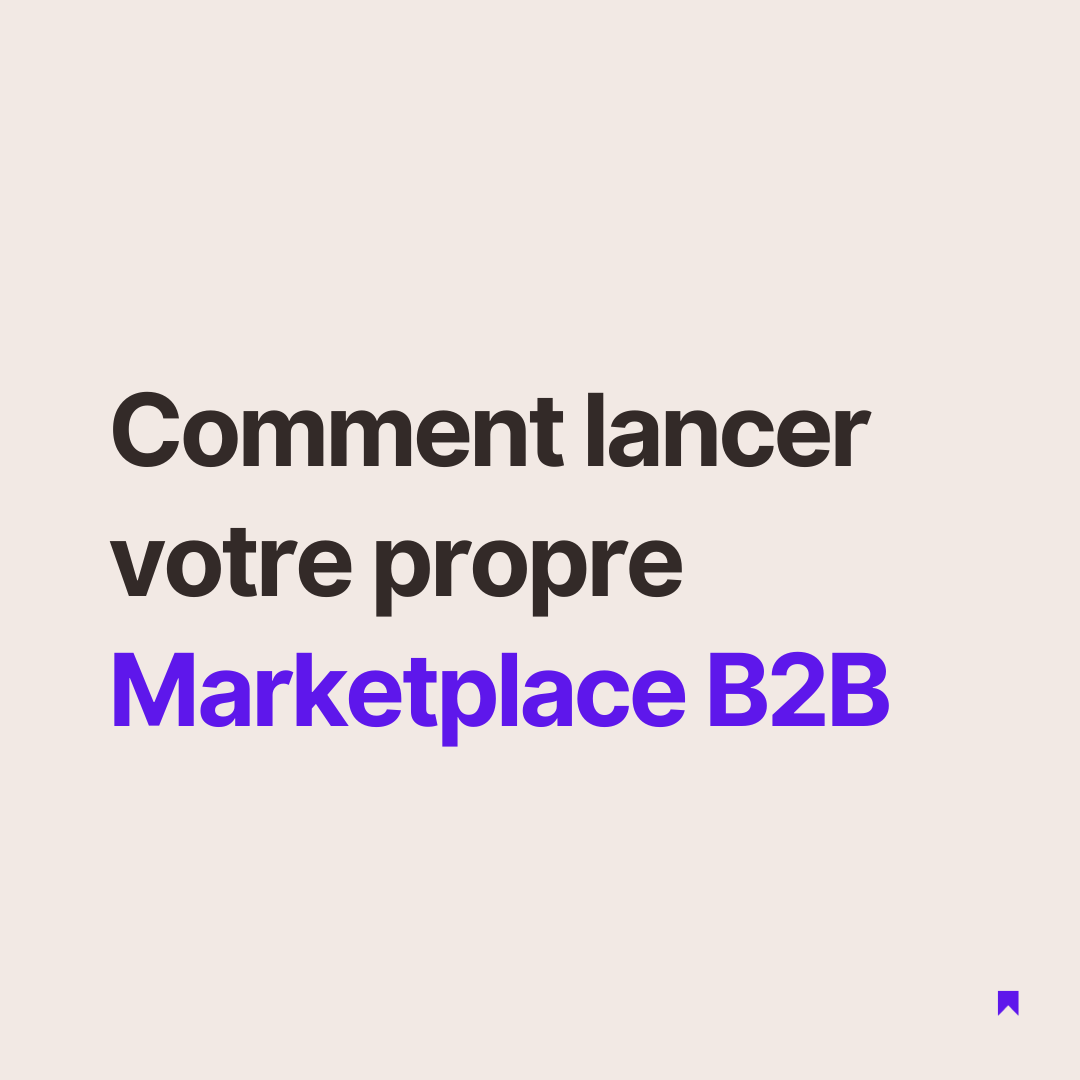 Votre guide en 13 étapes pour créer une Marketplace B2B